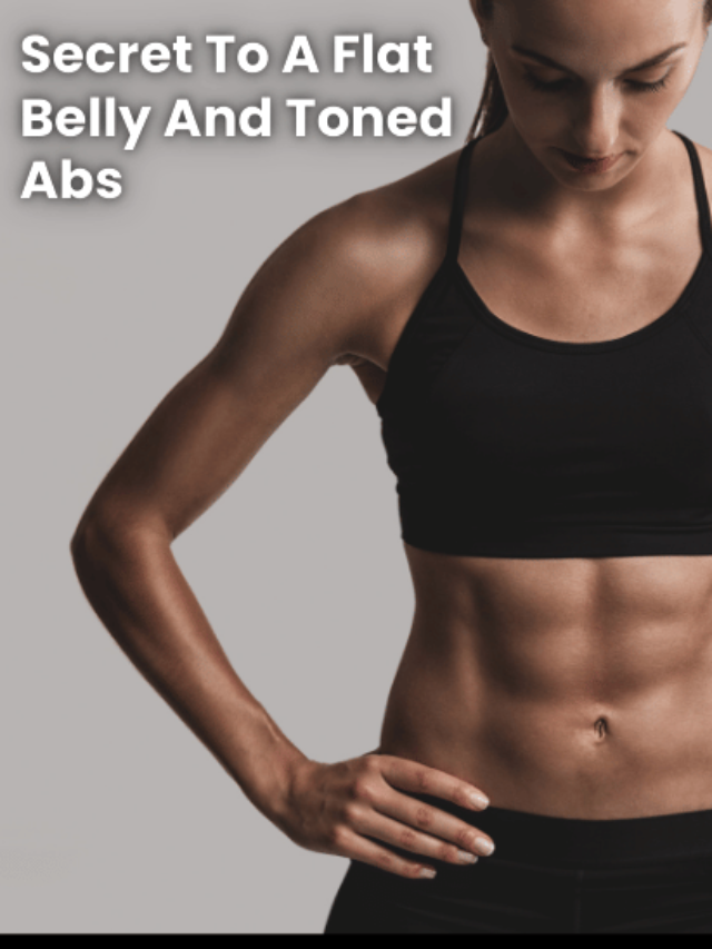 The Secret To A Flat Belly And Toned Abs: A Woman’s Guide